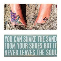 ... sand from your shoes but it never leaves the soul. Quotes Sand Tattoos