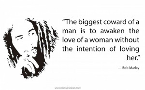 The biggest coward of a man is to awaken the love of a woman without ...