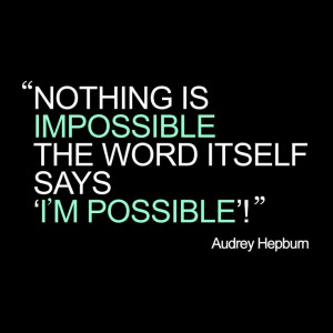 Nothing is impossible, the word itself says 'I'm possible ...