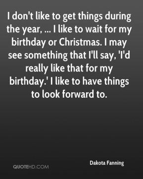 don't like to get things during the year, ... I like to wait for my ...
