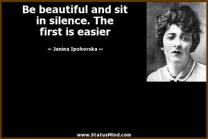and sit in silence. The first is easier - Janina Ipohorska Quotes ...
