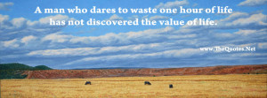 man who dares to waste one hour of life has not discovered the value ...