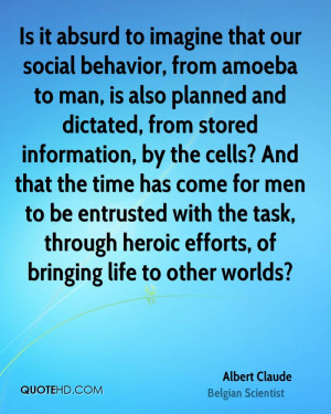 Is it absurd to imagine that our social behavior, from amoeba to man ...