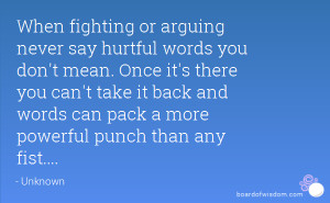 When fighting or arguing never say hurtful words you don't mean. Once ...