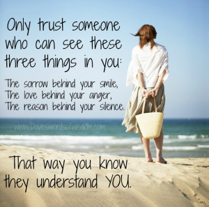 Only trust someone whocan see these three things in you. The sorrow ...