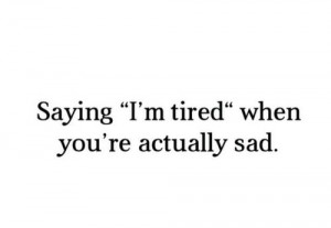 so tired.