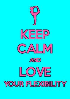 KEEP CALM AND LOVE YOUR FLEXIBILITY More
