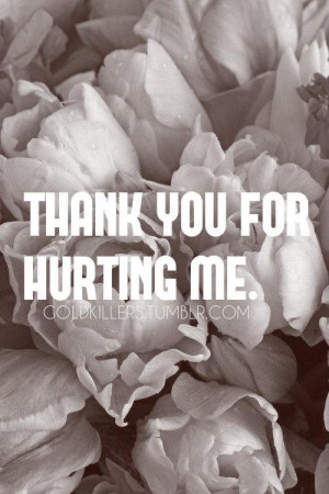 thank you for hurting me ...
