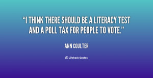 think there should be a literacy test and a poll tax for people to ...