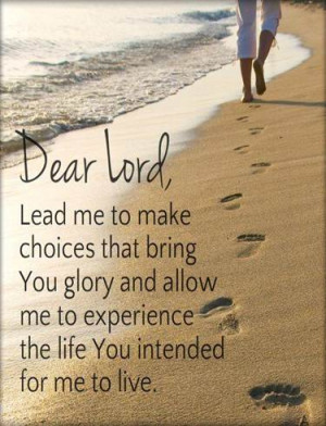 Dear Lord, Lead Me To Make Choices That Bring You Glory And Allow Me ...