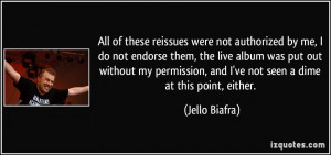 All of these reissues were not authorized by me, I do not endorse them ...