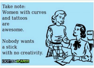 Women with curves and tattoos are awesome!!! Duh, I know that.