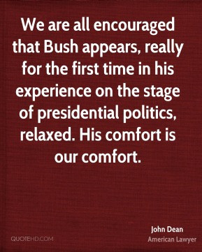 John Dean - We are all encouraged that Bush appears, really for the ...