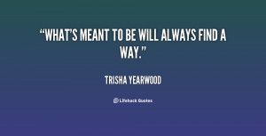 quote-Trisha-Yearwood-whats-meant-to-be-will-always-find-100217.png