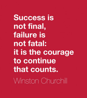Success is not final, failure is not fatal: it is the courage to ...