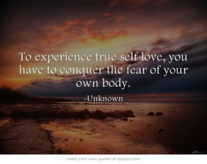 To experience true self love, you have to conquer the fear of your own ...
