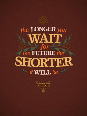 ... quotes-about-life-the-longer-you-wait-for-the-future-the-shorter-it