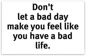 bad+day+is+not+a+bad+life.jpg