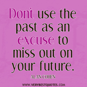 don't excuse quotes, Don’t use the past as an excuse to miss out on ...