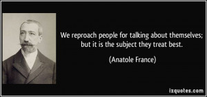 We reproach people for talking about themselves; but it is the subject ...