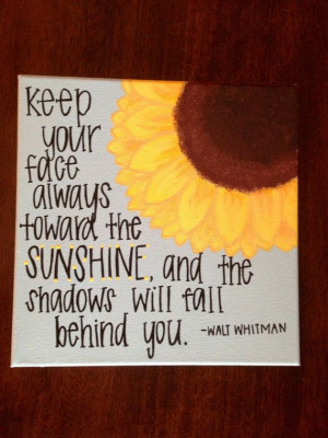 ... face always toward the sunshine, and the shadows will fall behind you