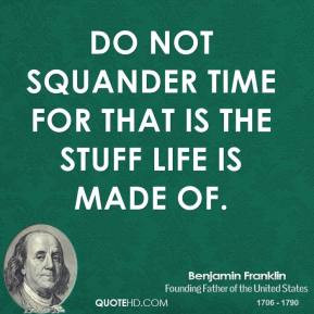 Benjamin Franklin - Do not squander time for that is the stuff life is ...