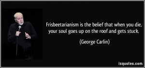 Frisbeetarianism is the belief that when you die, your soul goes up on ...