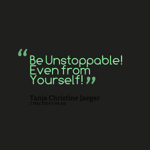 Quotes Picture: be unstoppable! even from yourself!