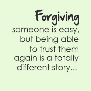 Forgiveness Quote: Forgiving someone is easy, but being able to trust ...