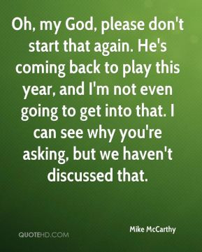 Mike McCarthy - Oh, my God, please don't start that again. He's coming ...
