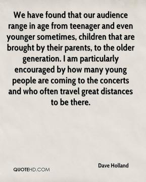 Dave Holland - We have found that our audience range in age from ...