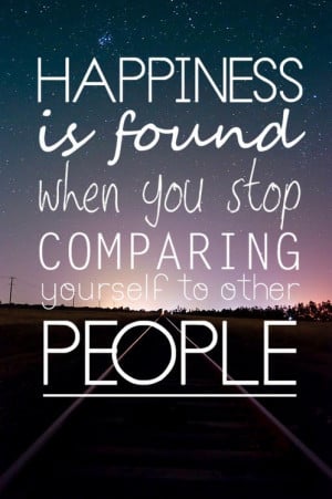 QUOTES BOUQUET: Happiness Is Found When You Stop Comparing Yourself To ...