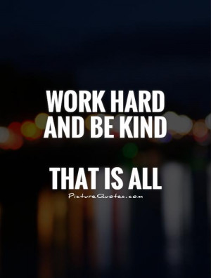 Quotes To Live By Hard Work Quotes Kindness Quotes Simple Quotes Work ...