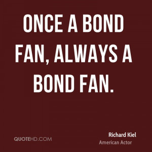 Once a Bond fan, always a Bond fan.