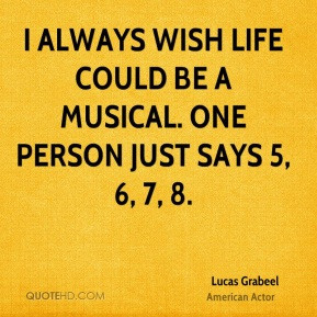 Lucas Grabeel - I always wish life could be a musical. One person just ...
