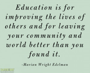 Education is for improving the lives of others and for leaving your ...