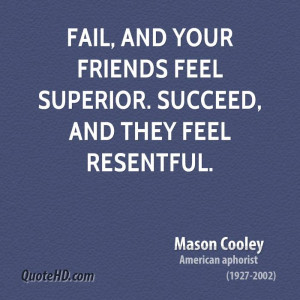 ... , and your friends feel superior. Succeed, and they feel resentful