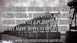 ... burning bridges isn’t a bad thing… ( Inspirational Quotes