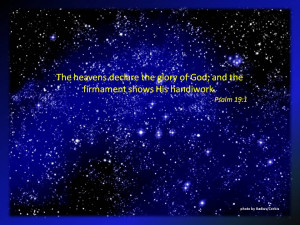 ... the glory of God;and the firmament shows His handiwork. Psalm 19:1