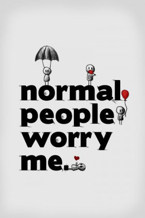good thing I know a lot of abnormal people!
