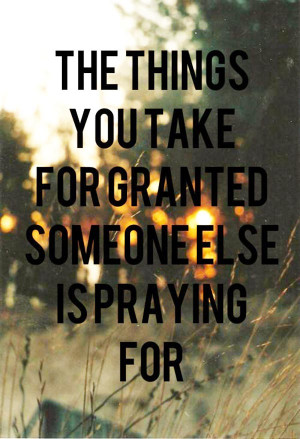 don't take things for granted.