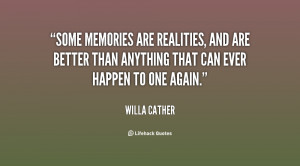quote-Willa-Cather-some-memories-are-realities-and-are-better-69783 ...