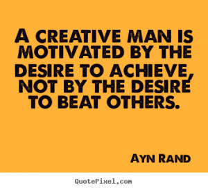 ... by the desire to achieve,.. Ayn Rand best motivational sayings