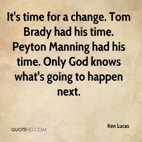 Ken Lucas - It's time for a change. Tom Brady had his time. Peyton ...