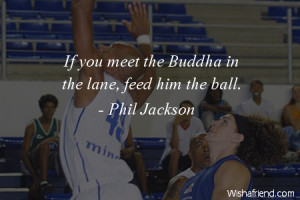 basketball If you meet the Buddha in the lane feed him the ball