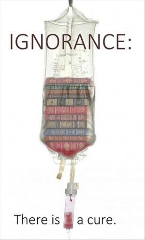 Ignorance: There is a cure.