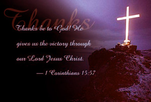 ... victory through our Lord Jesus Christ.” 1 Corinthians 15:57 (KJV