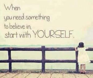 Believe in yourself.