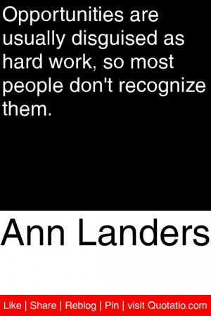 Ann Landers - Opportunities are usually disguised as hard work, so ...