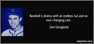 ... drama with an endless run and an ever-changing cast. - Joe Garagiola